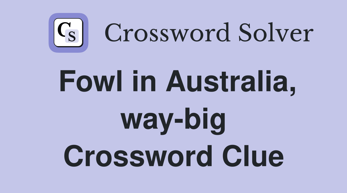 Fowl in Australia, way-big Crossword Clue
