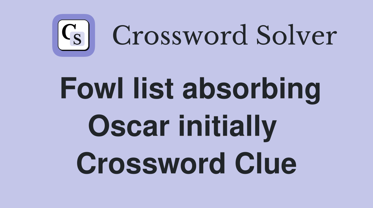 Fowl list absorbing Oscar initially  Crossword Clue