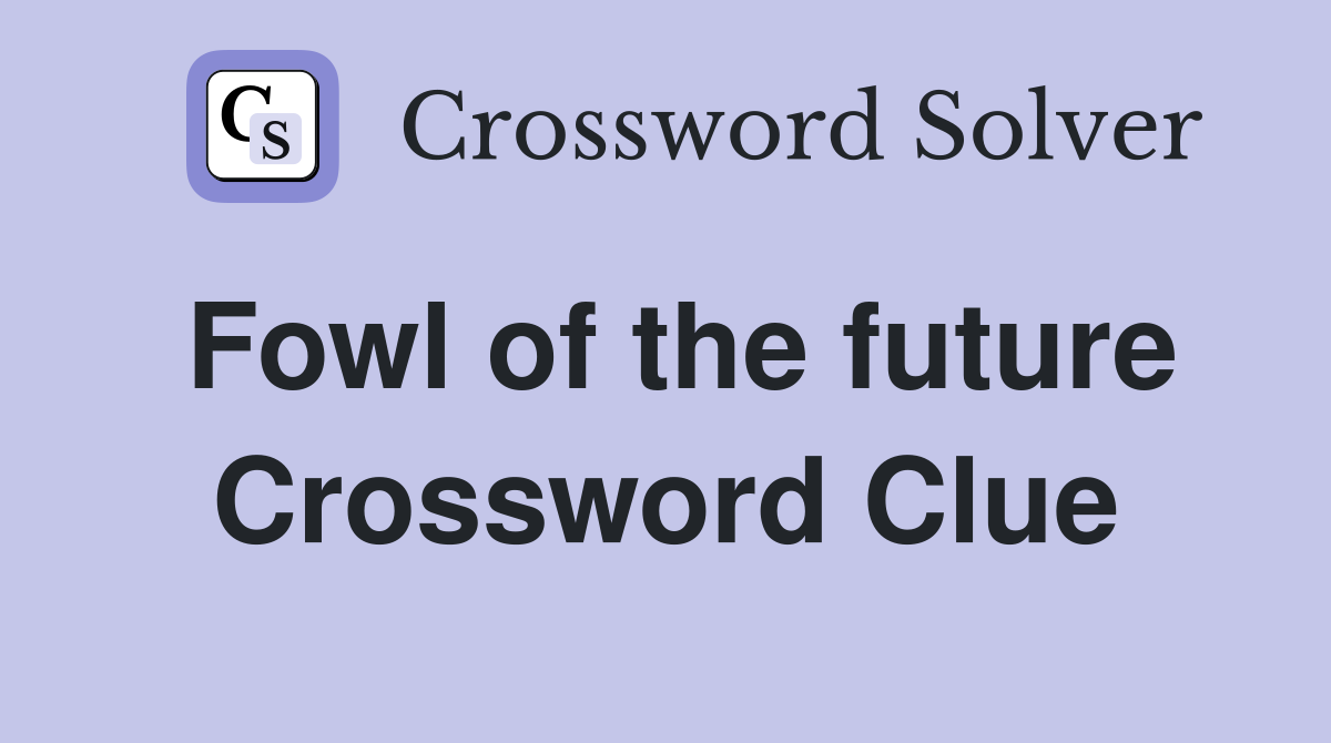 Fowl of the future Crossword Clue