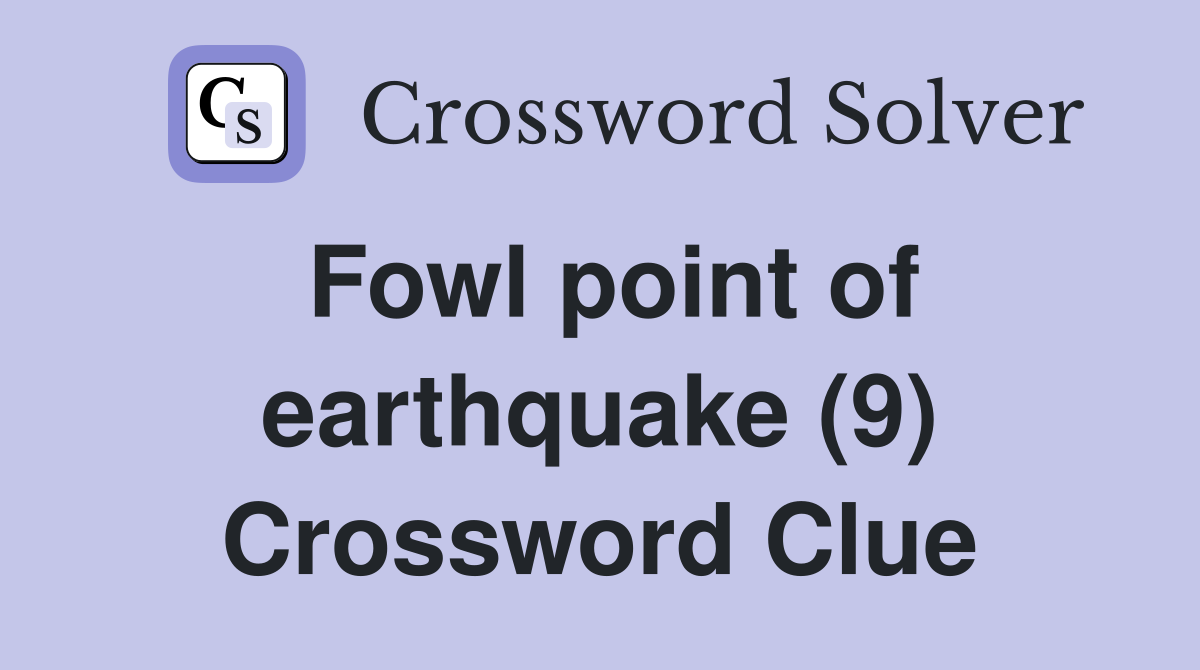 Fowl point of earthquake (9) Crossword Clue