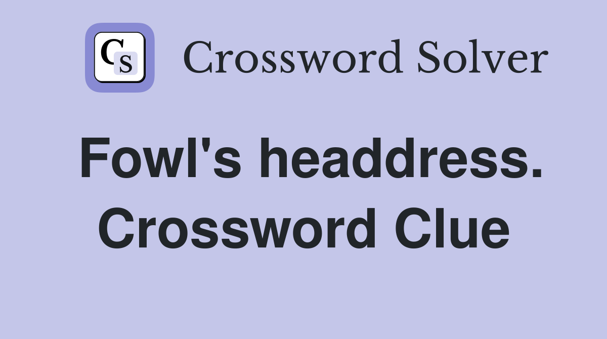 Fowl's headdress. Crossword Clue