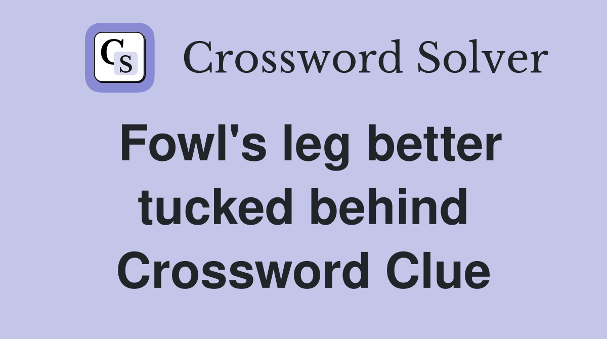 Fowl's leg better tucked behind Crossword Clue