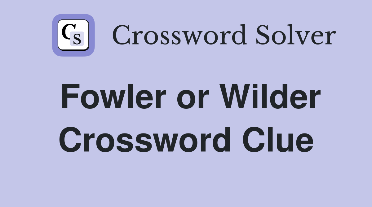 Fowler or Wilder Crossword Clue
