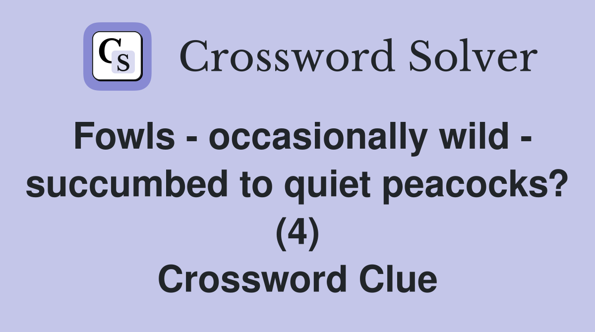 Fowls - occasionally wild - succumbed to quiet peacocks? (4) Crossword Clue