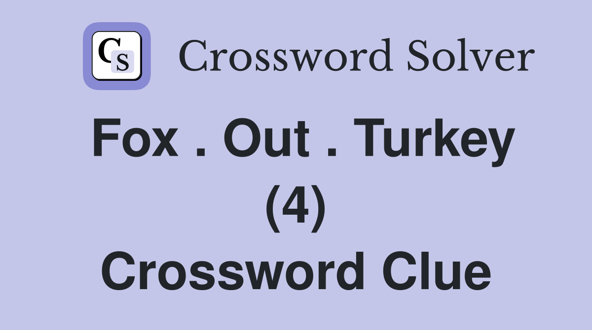 Fox . Out . Turkey (4) Crossword Clue