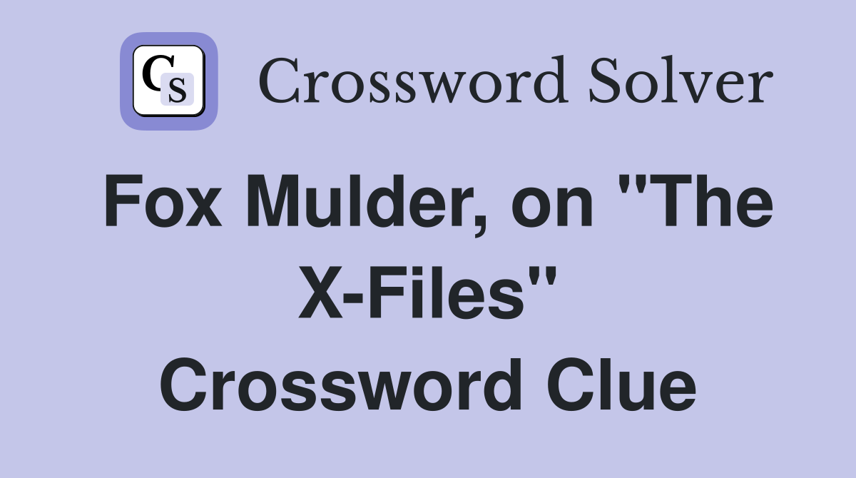Fox Mulder, on "The X-Files" Crossword Clue