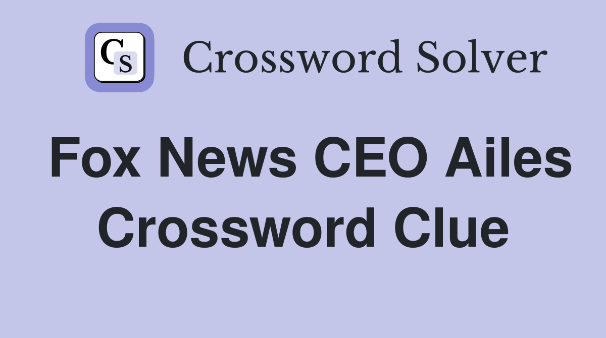 Fox News CEO Ailes Crossword Clue