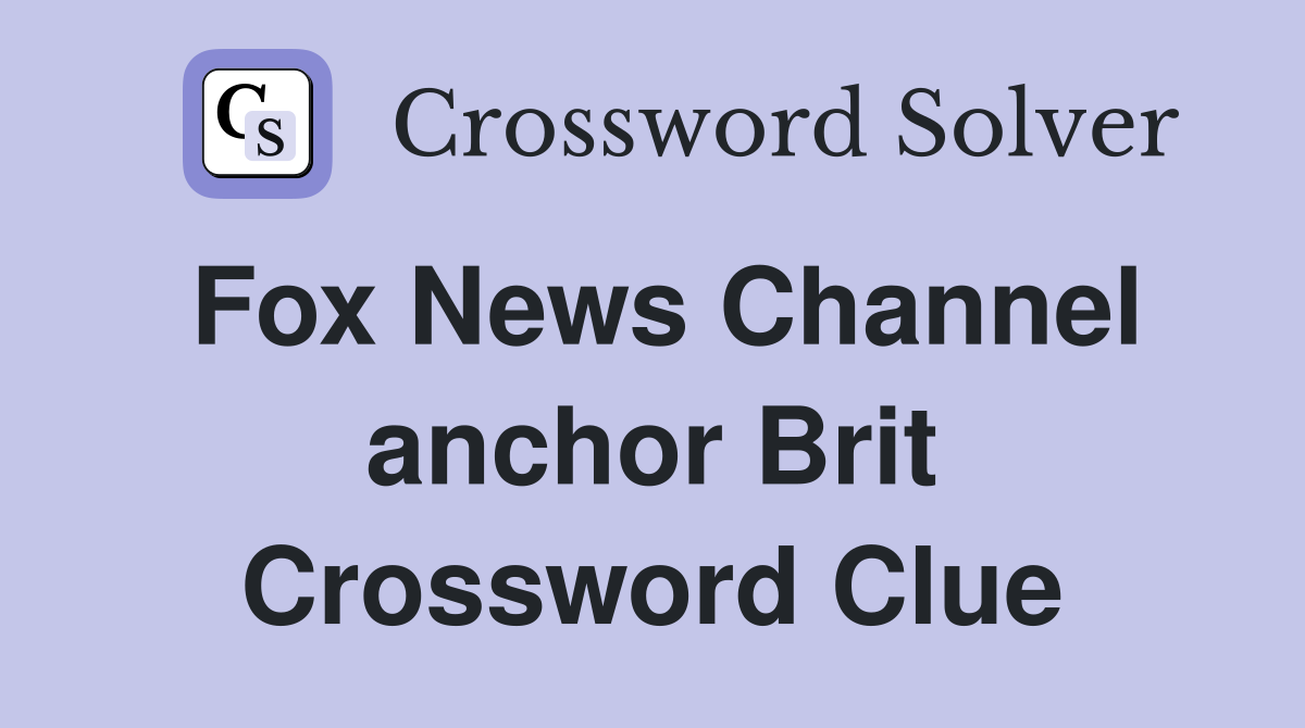 Fox News Channel anchor Brit Crossword Clue
