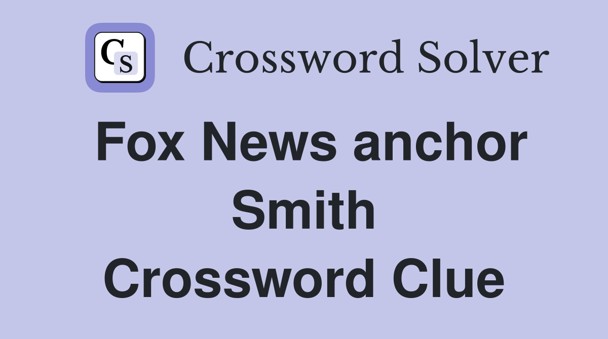 Fox News anchor Smith Crossword Clue
