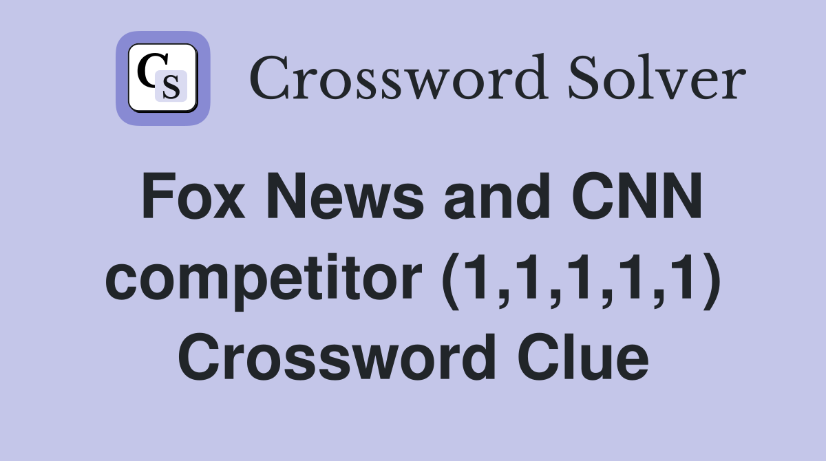 Fox News and CNN competitor (1,1,1,1,1) Crossword Clue