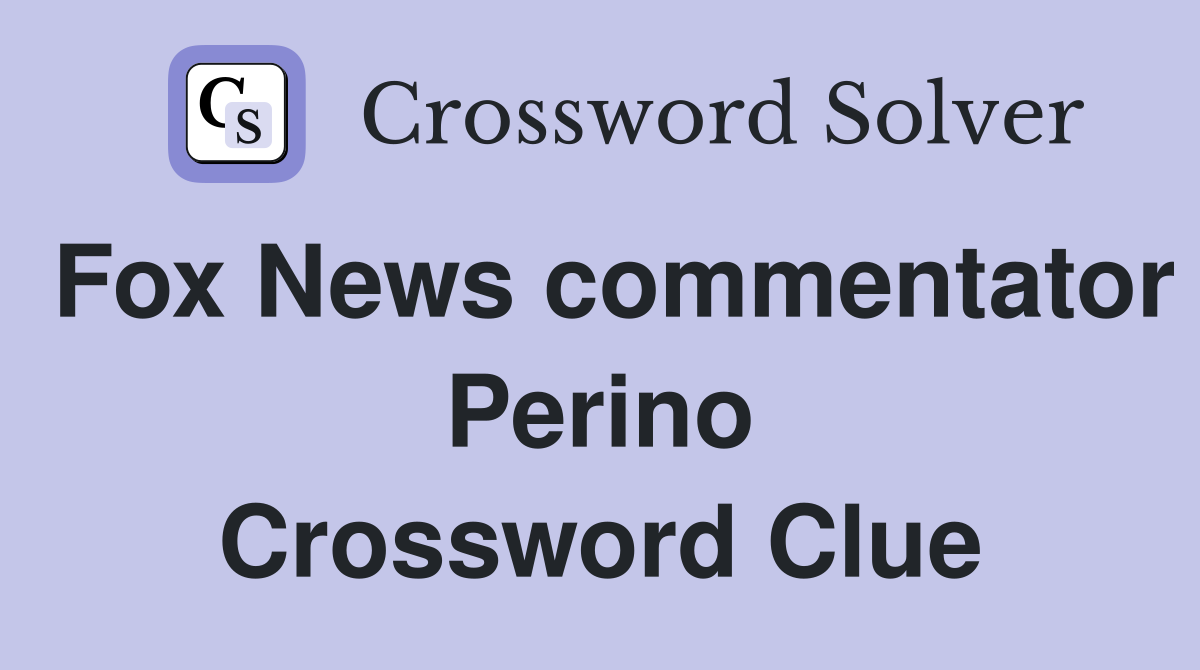 Fox News commentator Perino Crossword Clue