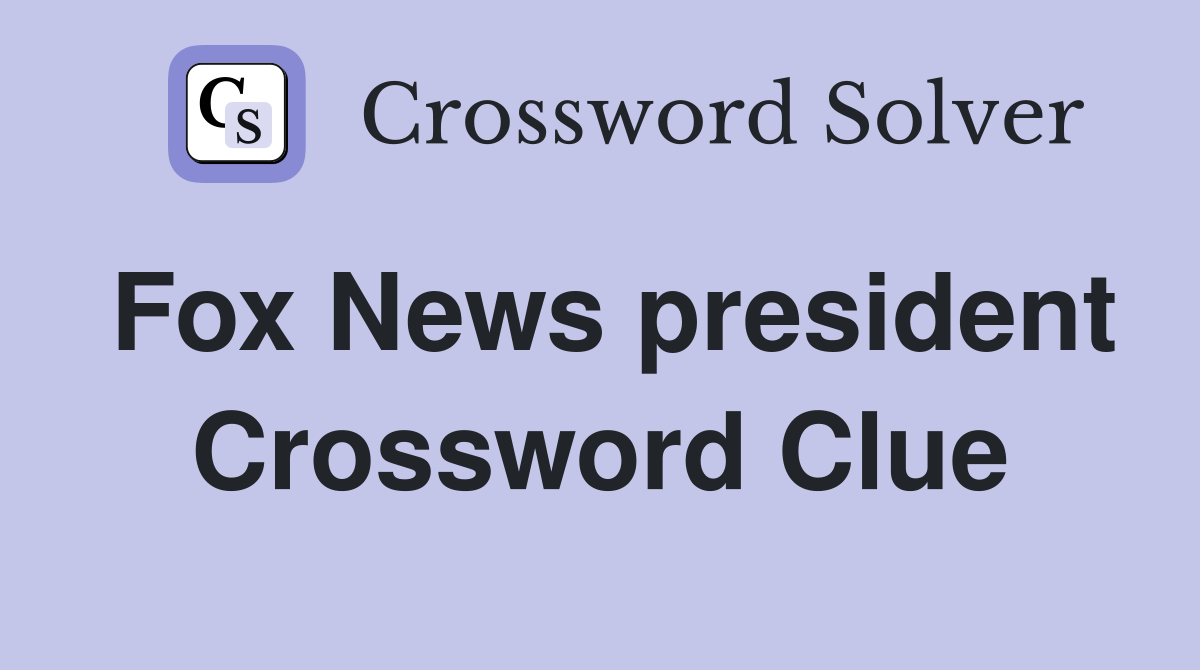 Fox News president Crossword Clue