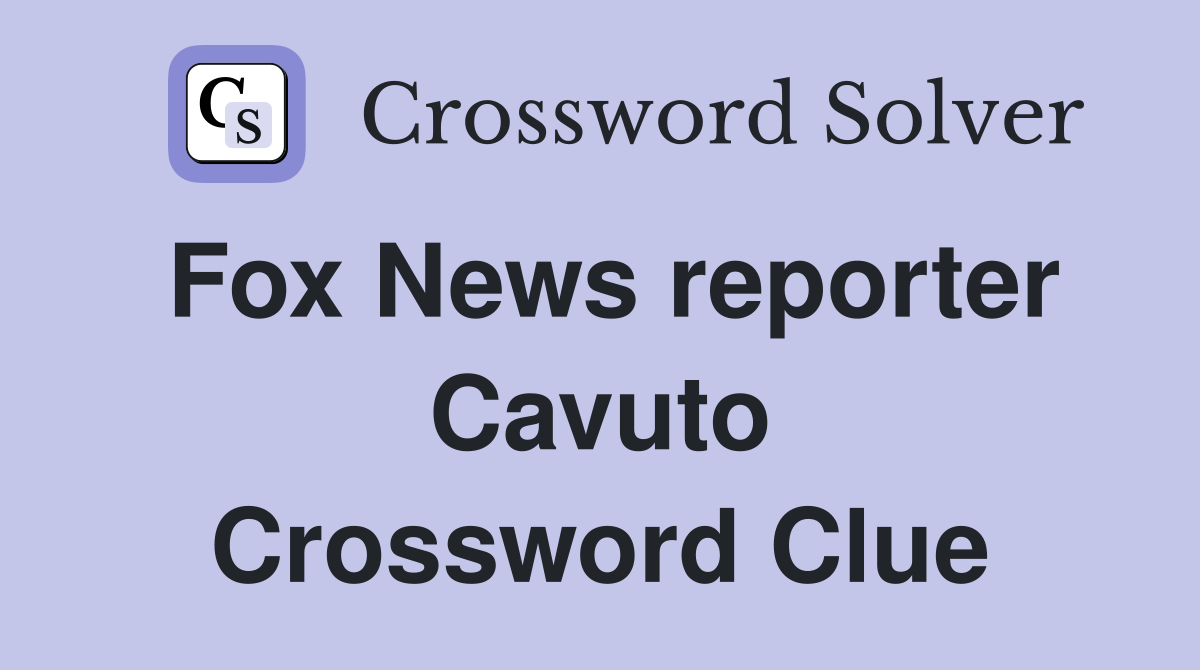 Fox News reporter Cavuto Crossword Clue