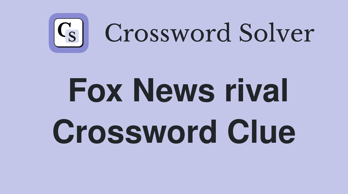 Fox News rival Crossword Clue