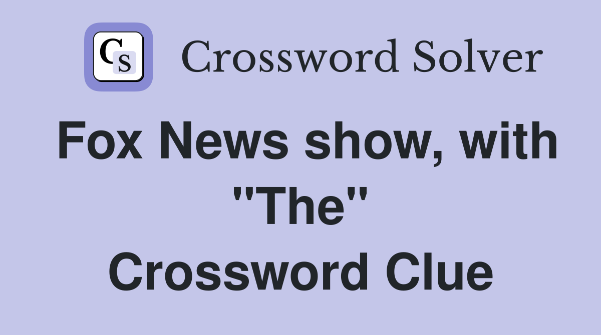 Fox News show, with "The" Crossword Clue