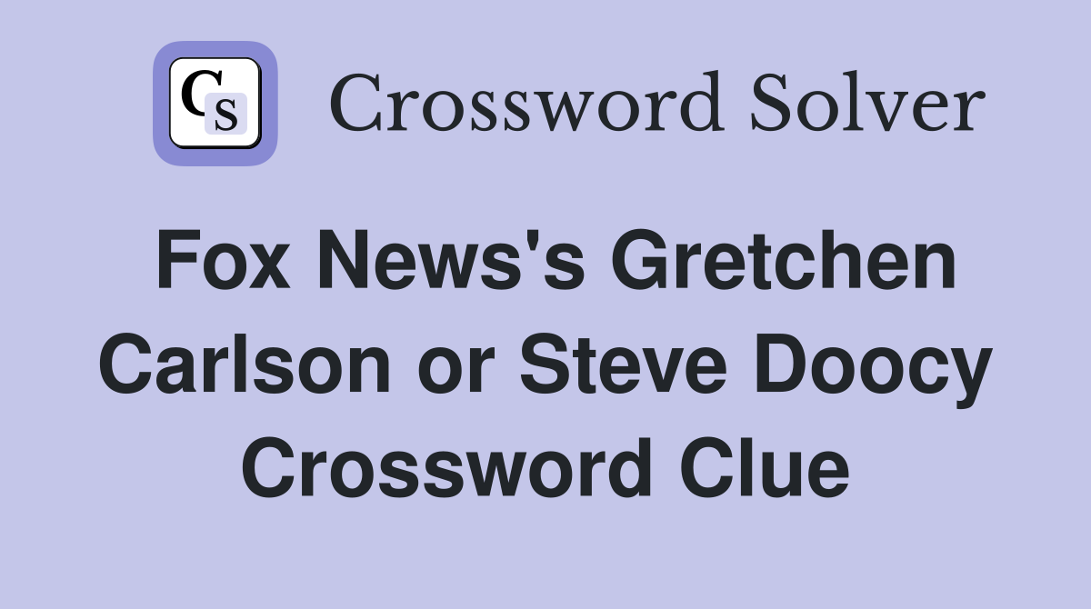 Fox News's Gretchen Carlson or Steve Doocy Crossword Clue