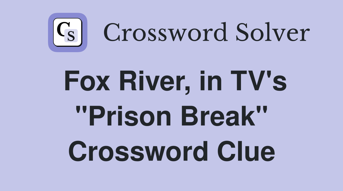 Fox River, in TV's "Prison Break" Crossword Clue