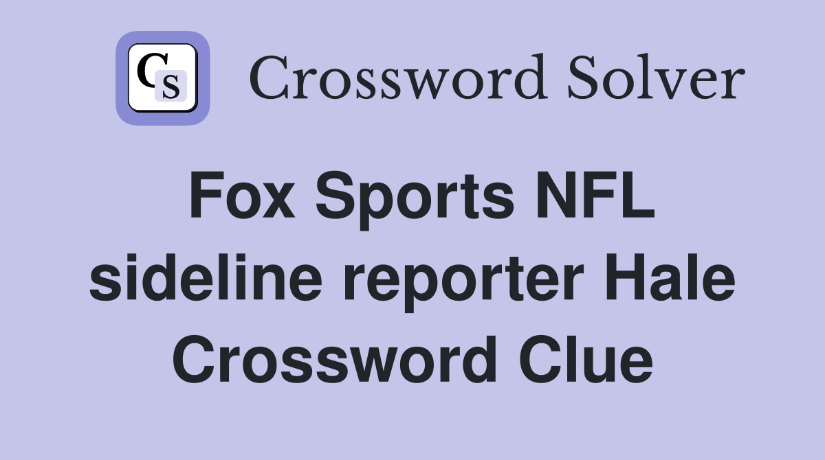 Fox Sports NFL sideline reporter Hale Crossword Clue