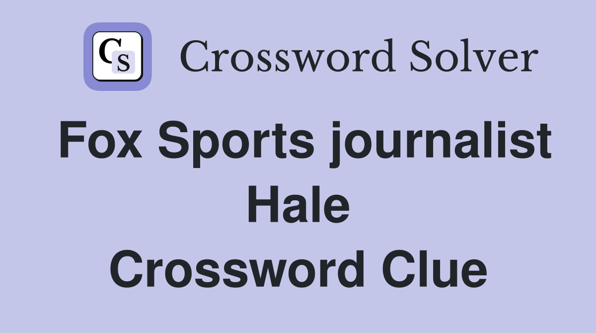 Fox Sports journalist Hale Crossword Clue