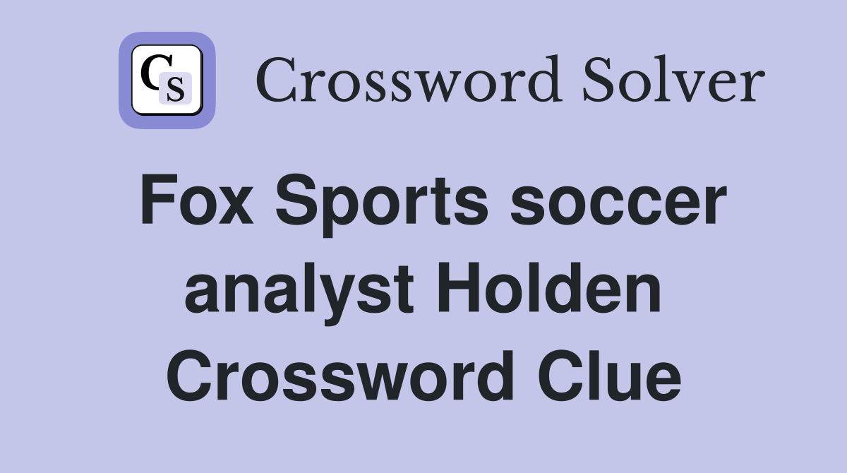 Fox Sports soccer analyst Holden Crossword Clue