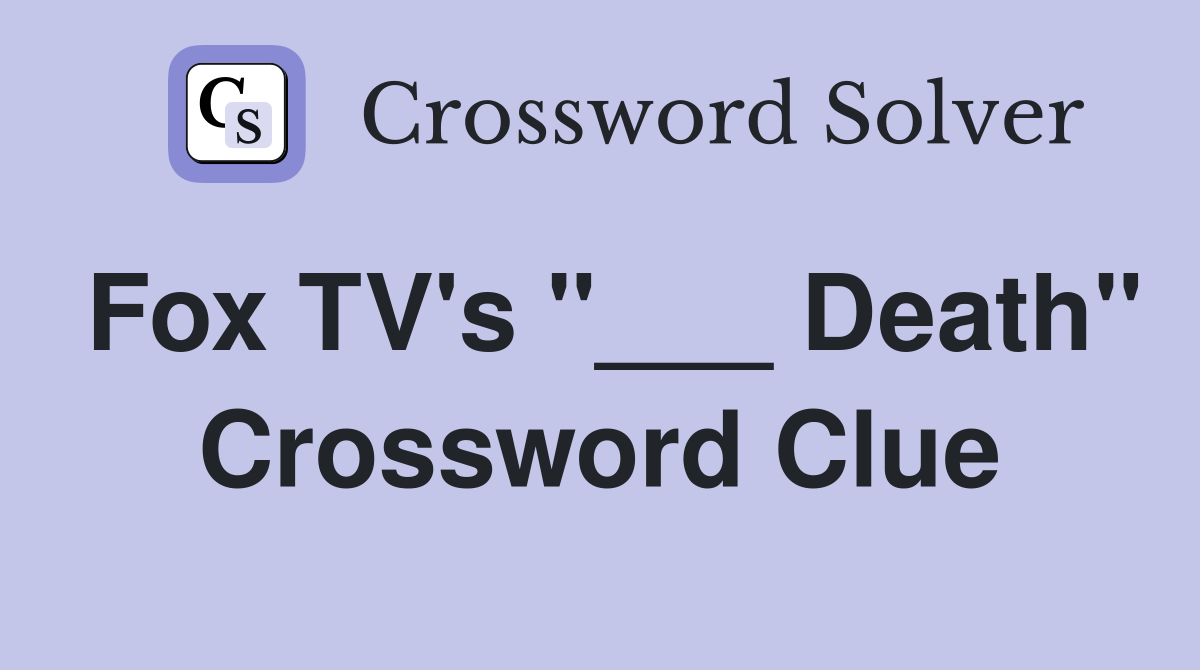 Fox TV's "___ Death" Crossword Clue