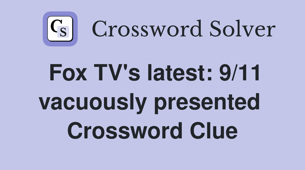 Fox TV's latest: 9/11 vacuously presented  Crossword Clue