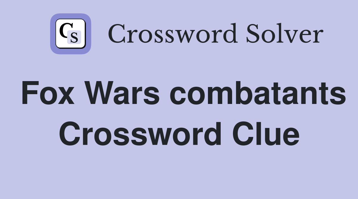 Fox Wars combatants Crossword Clue