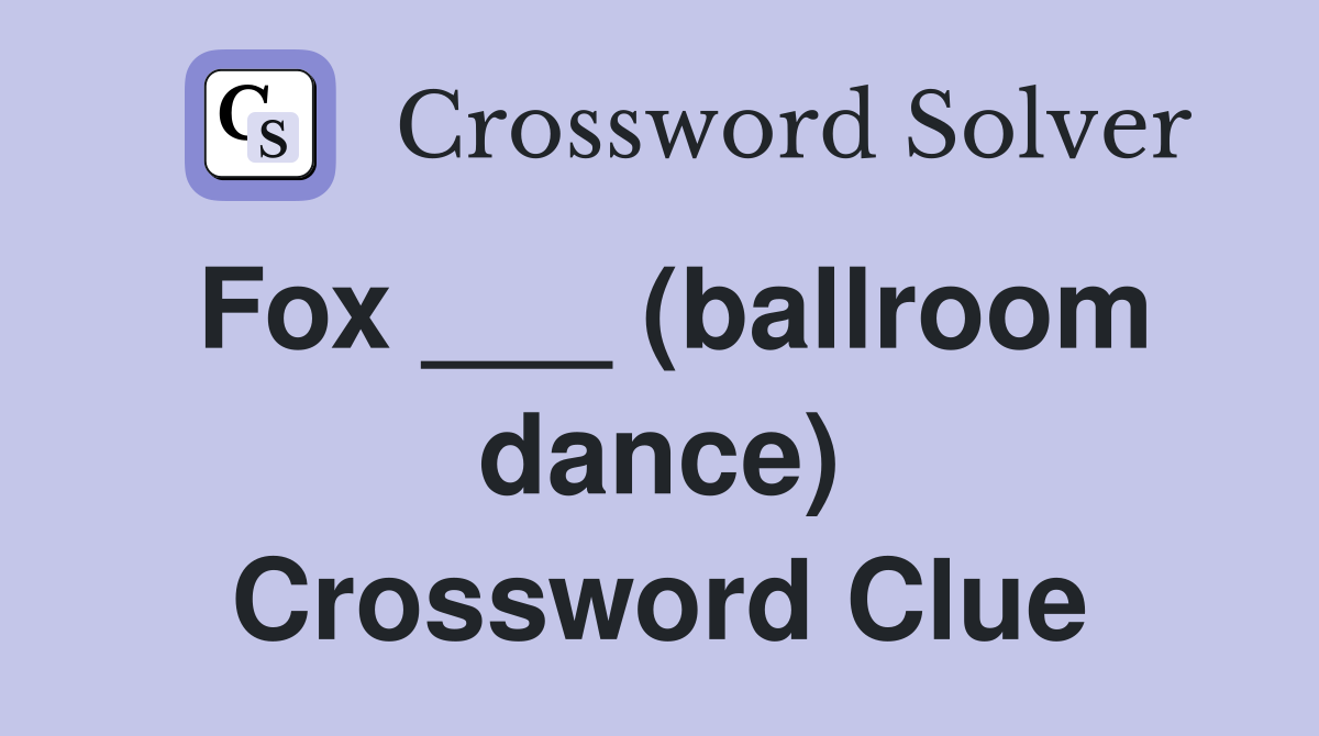Fox ___ (ballroom dance) Crossword Clue