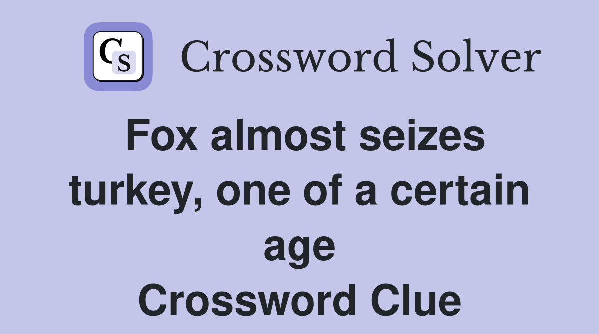 Fox almost seizes turkey, one of a certain age Crossword Clue