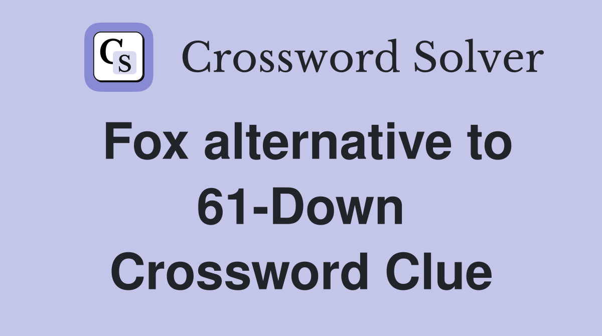 Fox alternative to 61-Down Crossword Clue
