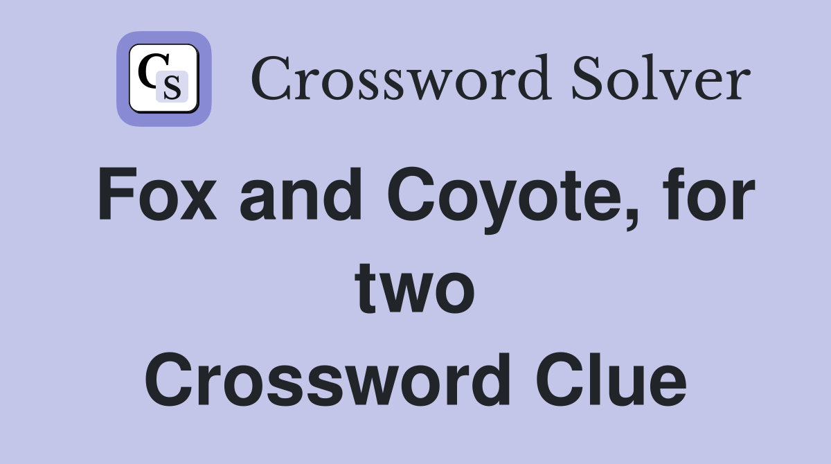 Fox and Coyote, for two Crossword Clue