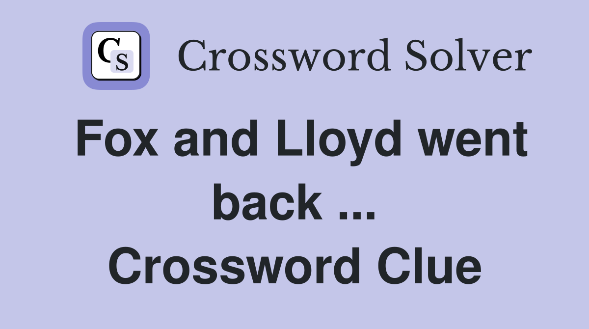 Fox and Lloyd went back ... Crossword Clue