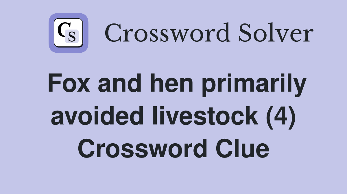 Fox and hen primarily avoided livestock (4) Crossword Clue