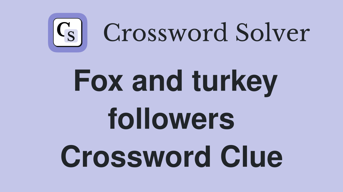 Fox and turkey followers Crossword Clue