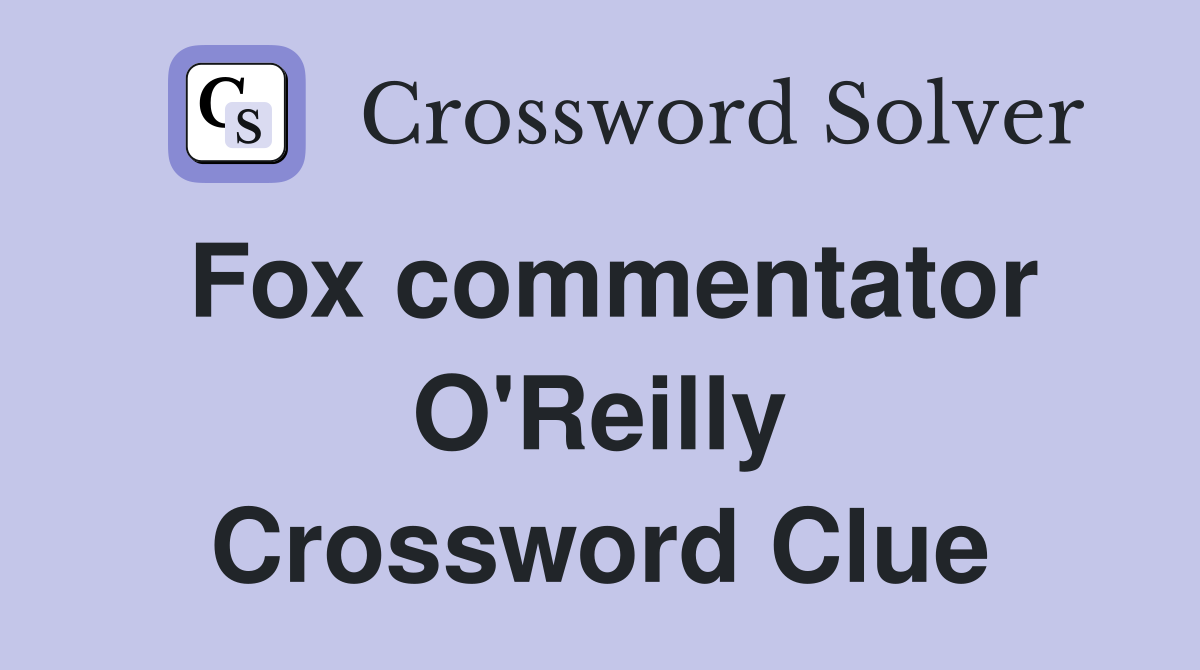 Fox commentator O'Reilly Crossword Clue