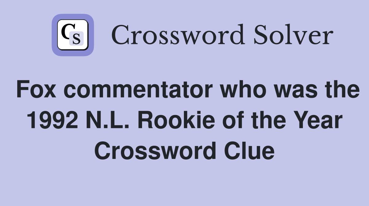 Fox commentator who was the 1992 N.L. Rookie of the Year Crossword Clue