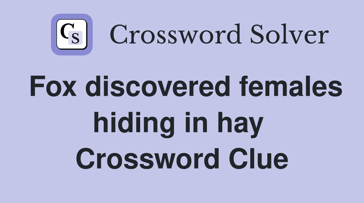 Fox discovered females hiding in hay  Crossword Clue