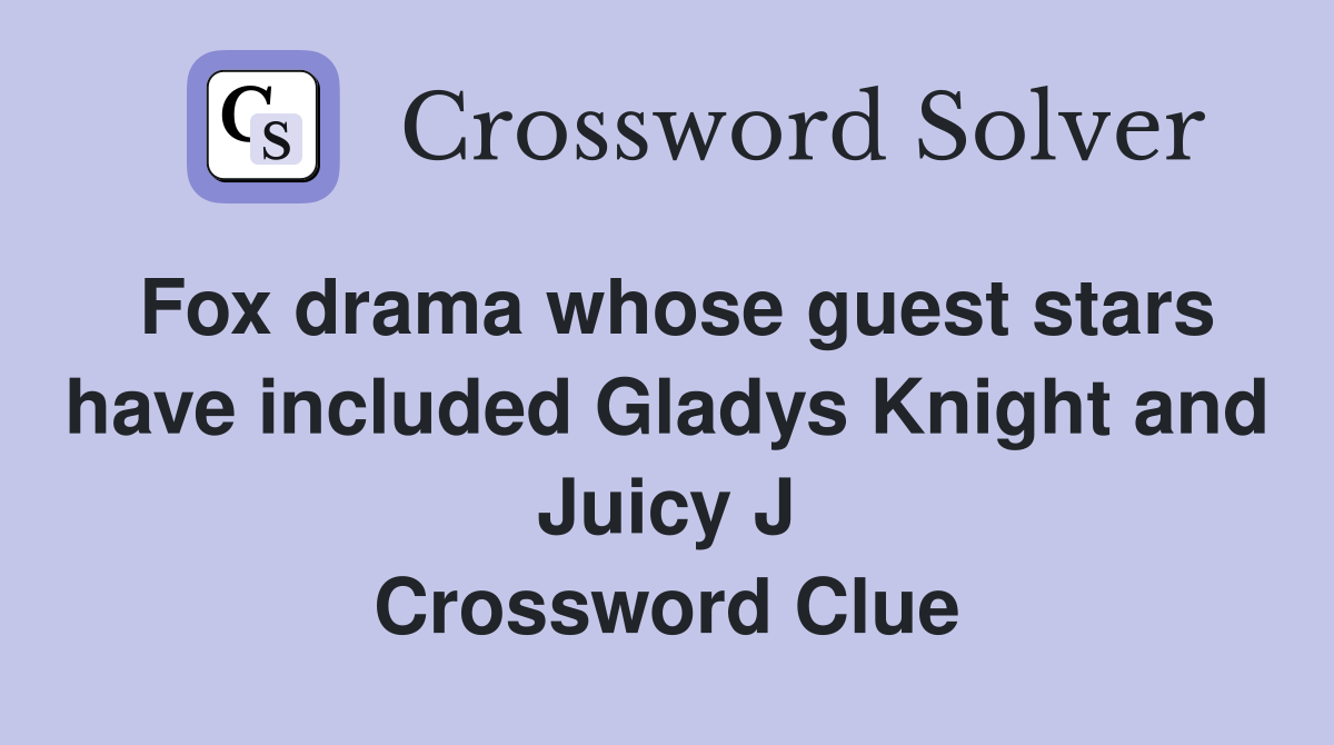 Fox drama whose guest stars have included Gladys Knight and Juicy J Crossword Clue