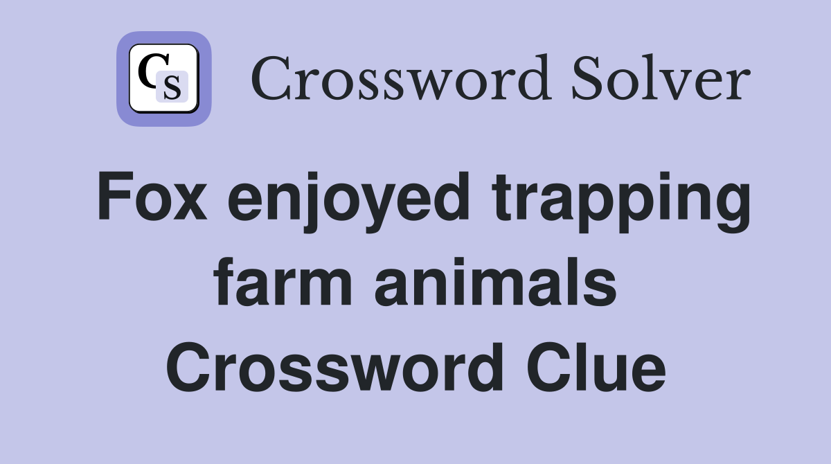 Fox enjoyed trapping farm animals Crossword Clue