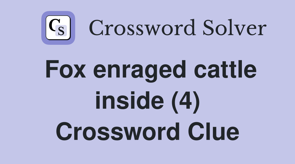 Fox enraged cattle inside (4) Crossword Clue