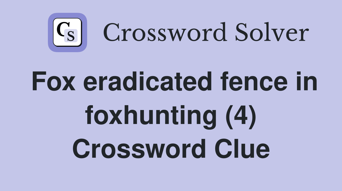 Fox eradicated fence in foxhunting (4) Crossword Clue