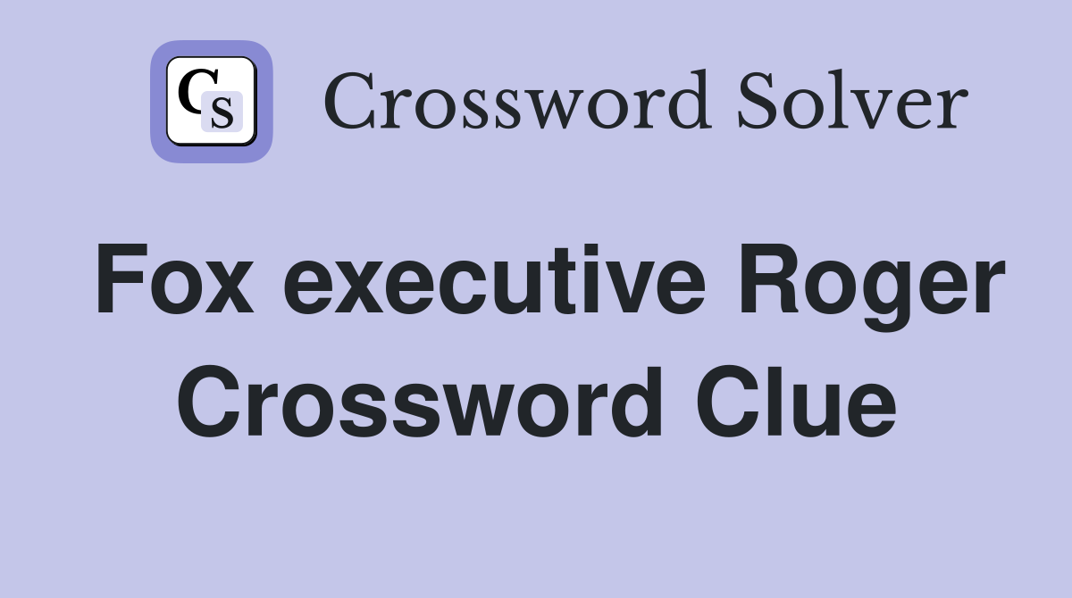 Fox executive Roger Crossword Clue