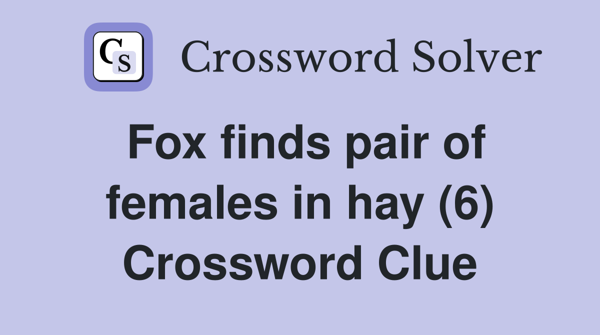 Fox finds pair of females in hay (6) Crossword Clue