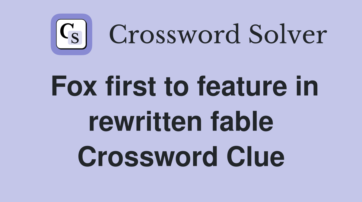 Fox first to feature in rewritten fable Crossword Clue