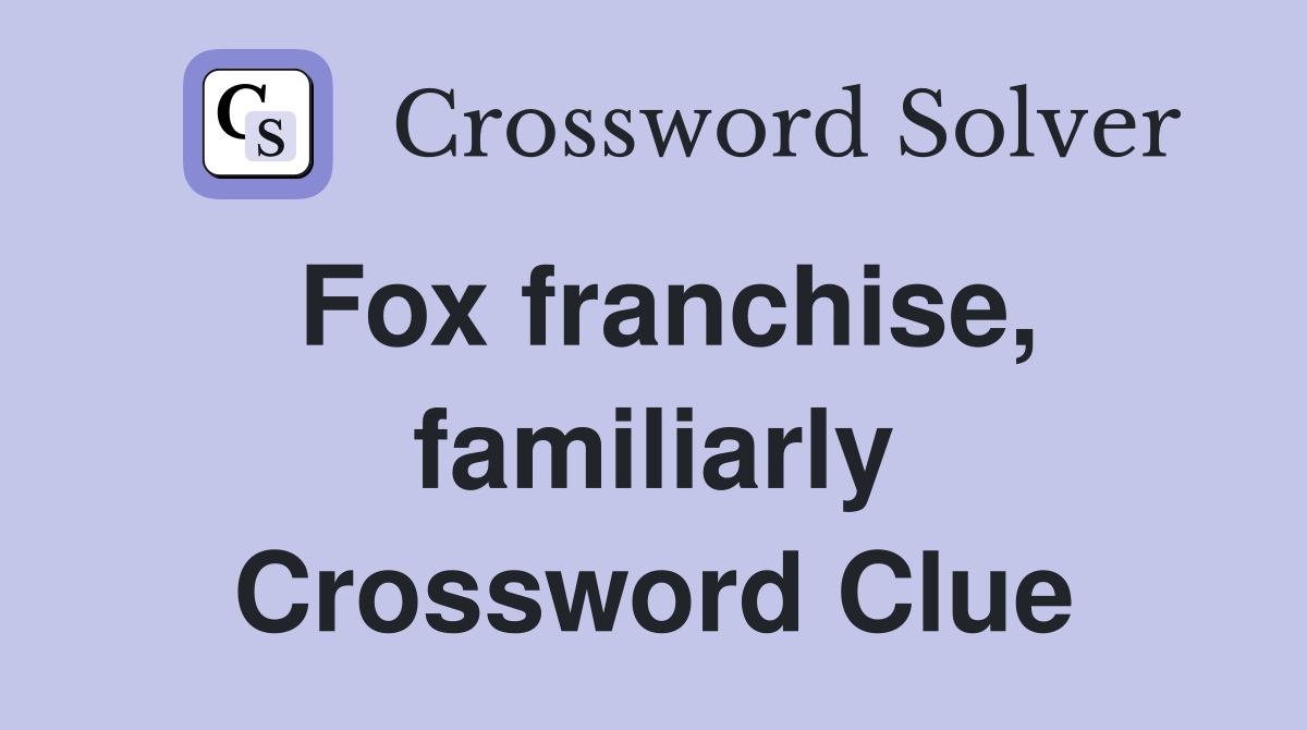 Fox franchise, familiarly Crossword Clue