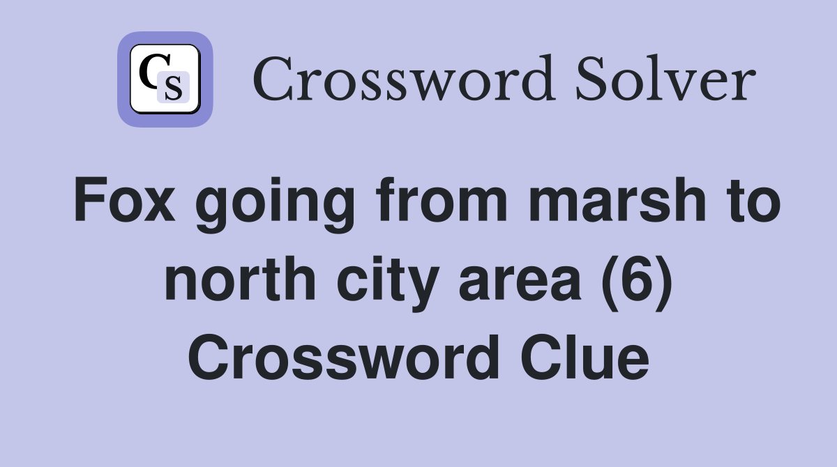 Fox going from marsh to north city area (6) Crossword Clue