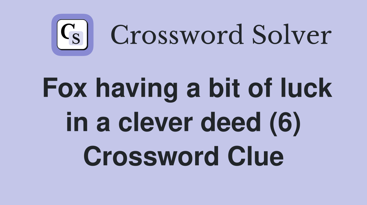 Fox having a bit of luck in a clever deed (6) Crossword Clue
