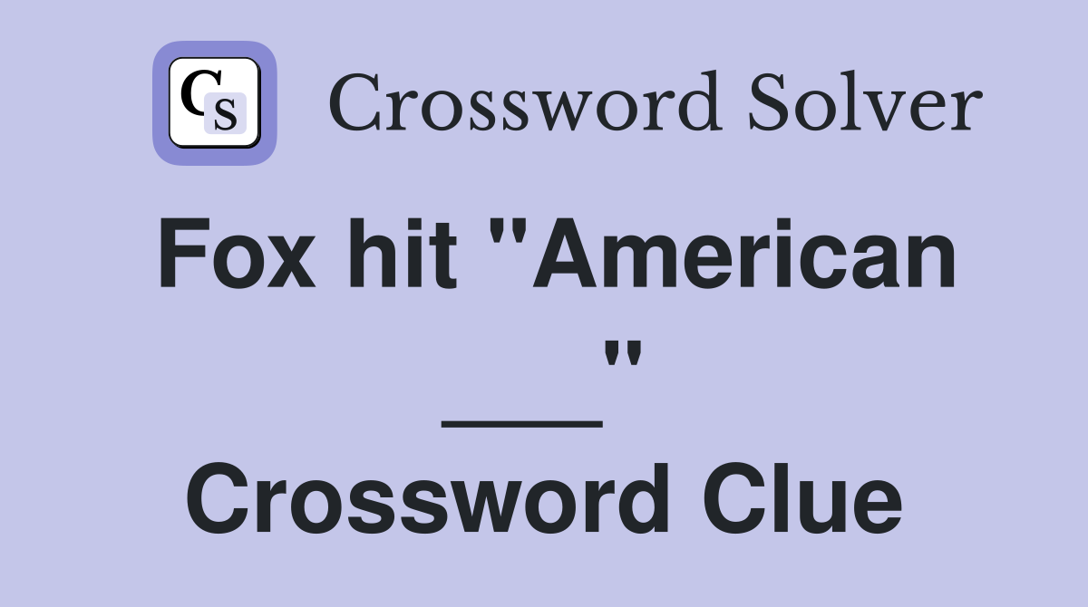 Fox hit "American ___" Crossword Clue