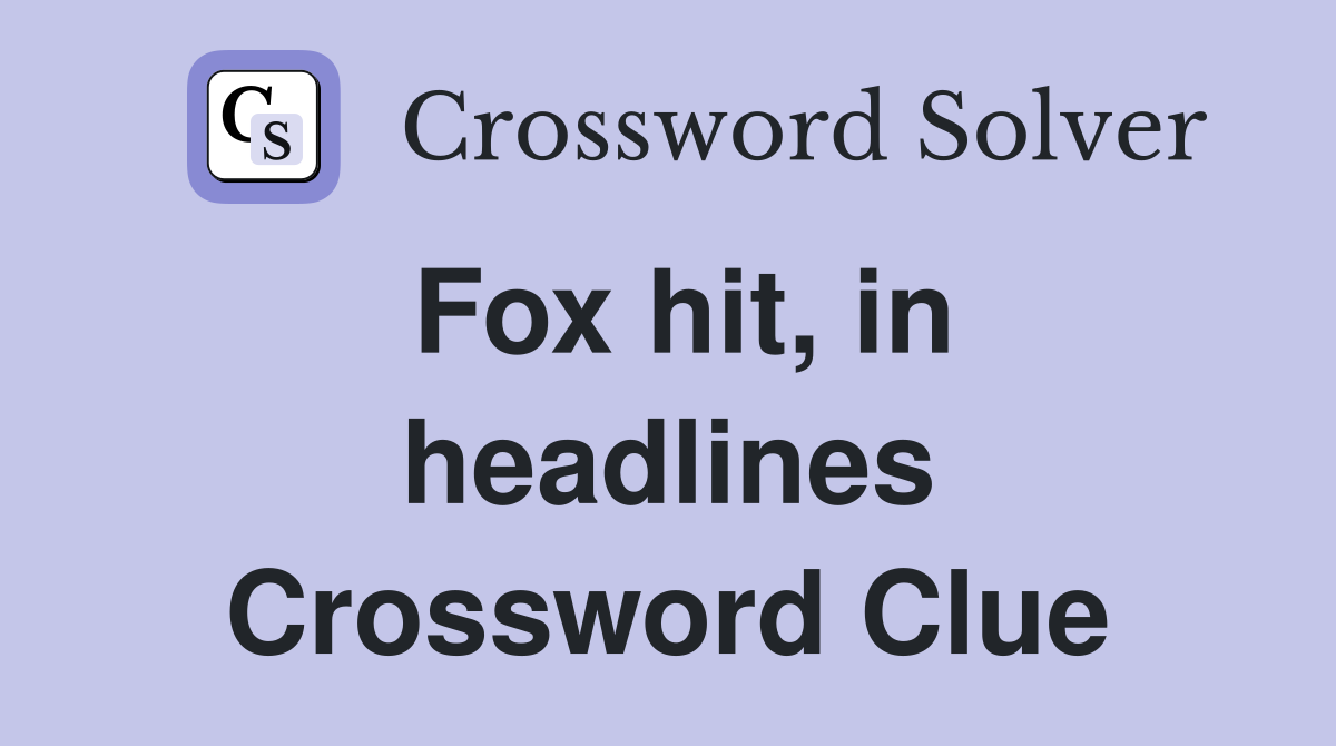 Fox hit, in headlines Crossword Clue