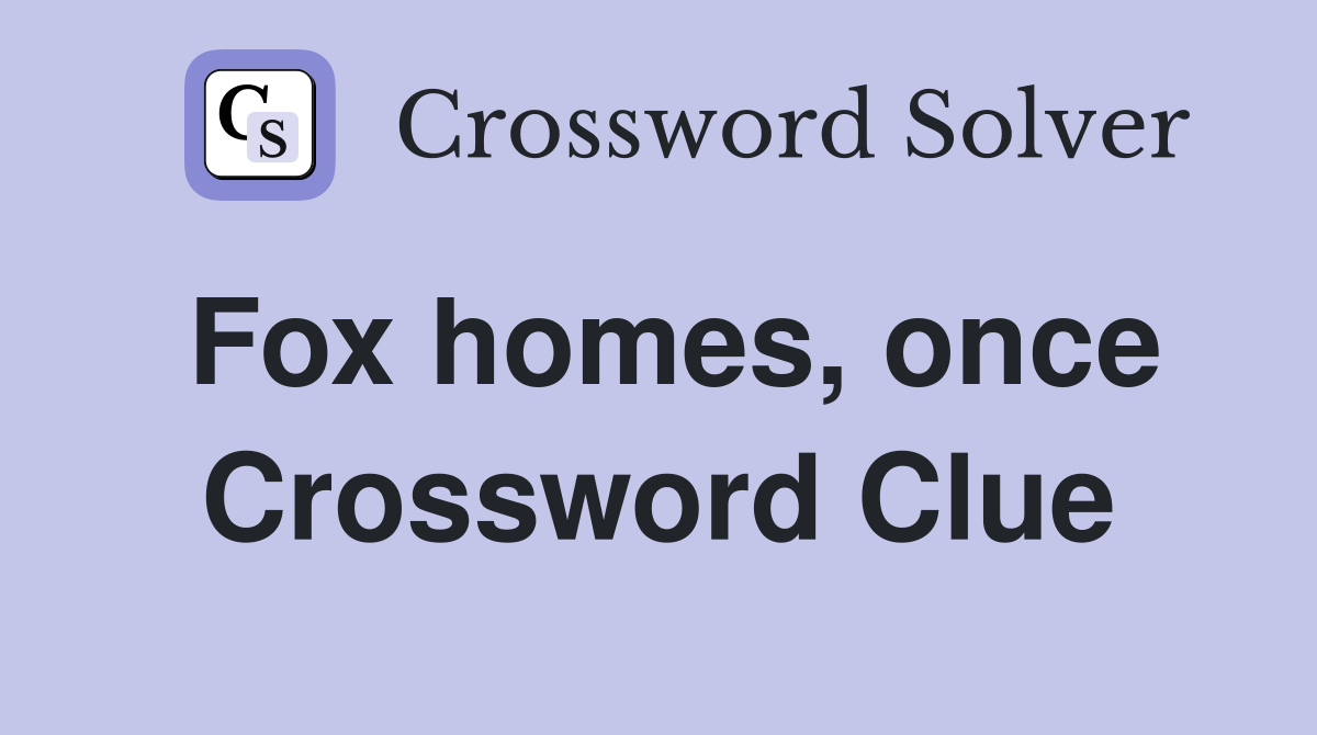 Fox homes, once Crossword Clue